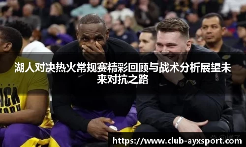 湖人对决热火常规赛精彩回顾与战术分析展望未来对抗之路